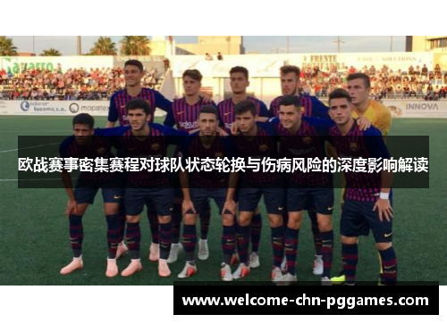 欧战赛事密集赛程对球队状态轮换与伤病风险的深度影响解读 欧战赛事密集赛程对球队状态轮换与伤病风险的深度影响解读