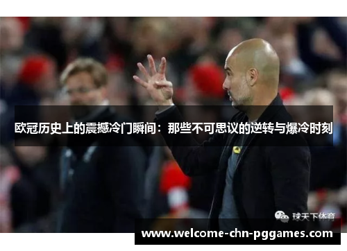 欧冠历史上的震撼冷门瞬间:那些不可思议的逆转与爆冷时刻 欧冠历史上的震撼冷门瞬间:那些不可思议的逆转与爆冷时刻
