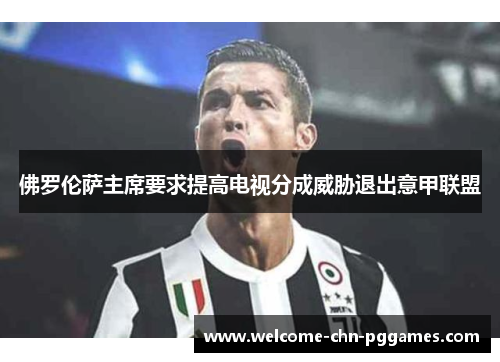佛罗伦萨主席要求提高电视分成威胁退出意甲联盟 佛罗伦萨主席要求提高电视分成威胁退出意甲联盟