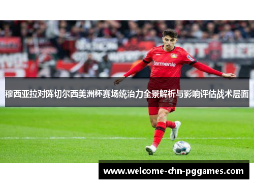 穆西亚拉对阵切尔西美洲杯赛场统治力全景解析与影响评估战术层面 穆西亚拉对阵切尔西美洲杯赛场统治力全景解析与影响评估战术层面