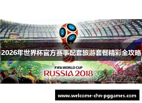 2026年世界杯官方赛事配套旅游套餐精彩全攻略 2026年世界杯官方赛事配套旅游套餐精彩全攻略