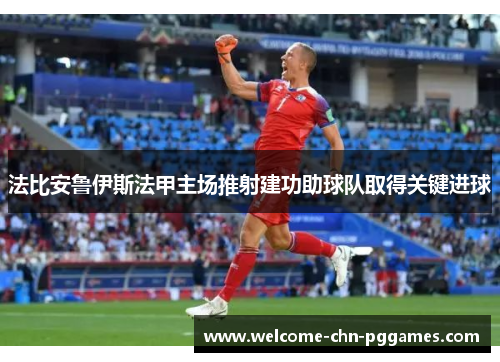 法比安鲁伊斯法甲主场推射建功助球队取得关键进球 法比安鲁伊斯法甲主场推射建功助球队取得关键进球